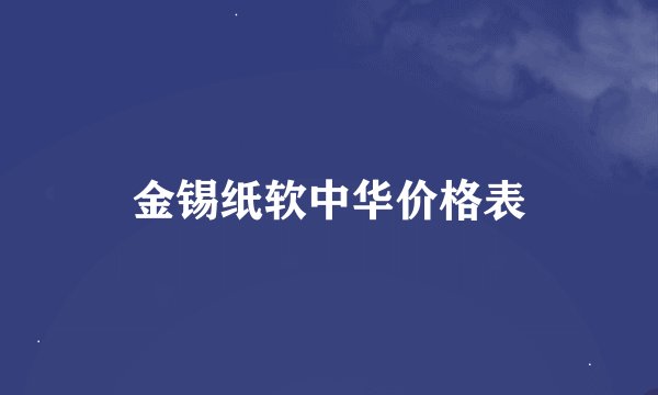 金锡纸软中华价格表