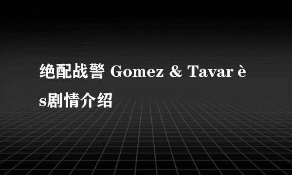 绝配战警 Gomez & Tavarès剧情介绍