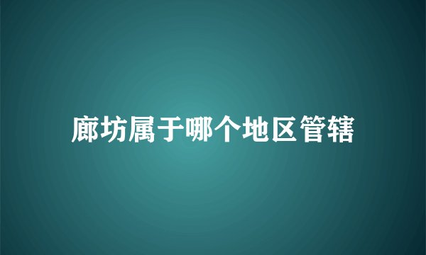 廊坊属于哪个地区管辖