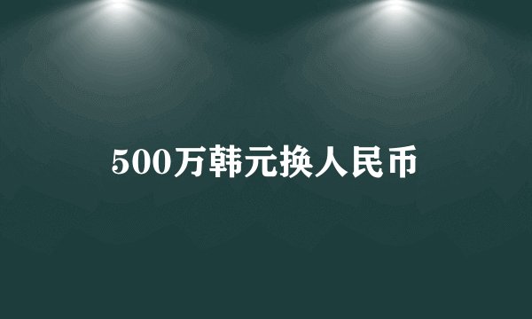 500万韩元换人民币