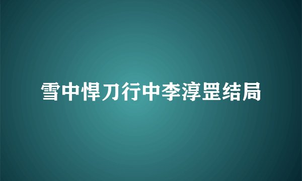 雪中悍刀行中李淳罡结局
