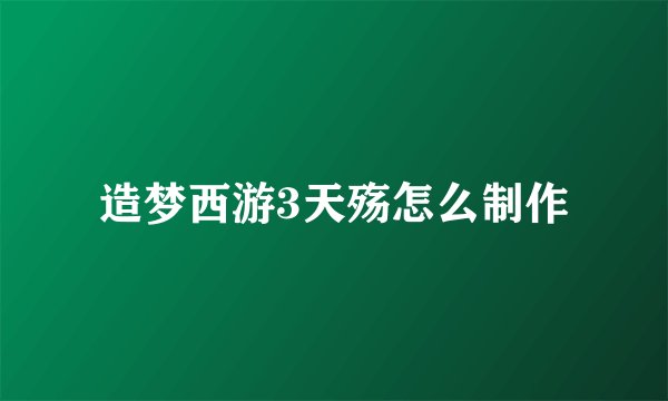 造梦西游3天殇怎么制作