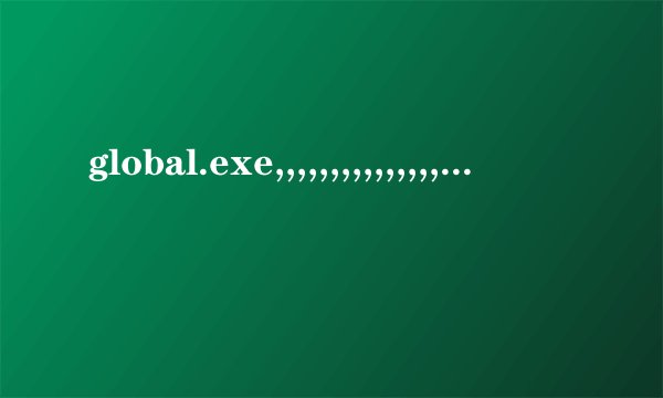 global.exe,,,,,,,,,,,,,,,,,,！！！！！