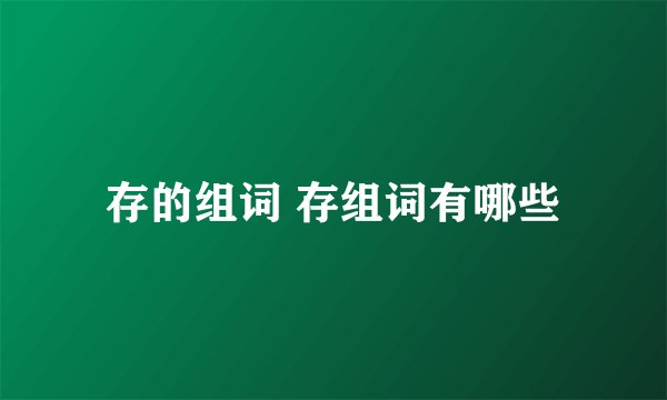 存的组词 存组词有哪些