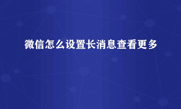 微信怎么设置长消息查看更多