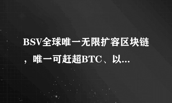 BSV全球唯一无限扩容区块链，唯一可赶超BTC、以太坊的区块链，市值严重低估