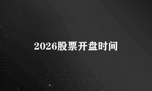 2026股票开盘时间