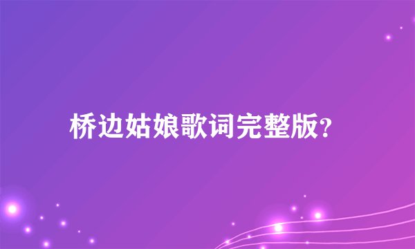 桥边姑娘歌词完整版？