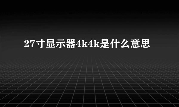 27寸显示器4k4k是什么意思