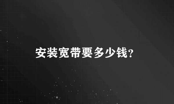 安装宽带要多少钱？