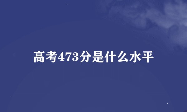 高考473分是什么水平