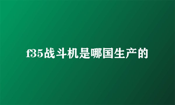 f35战斗机是哪国生产的