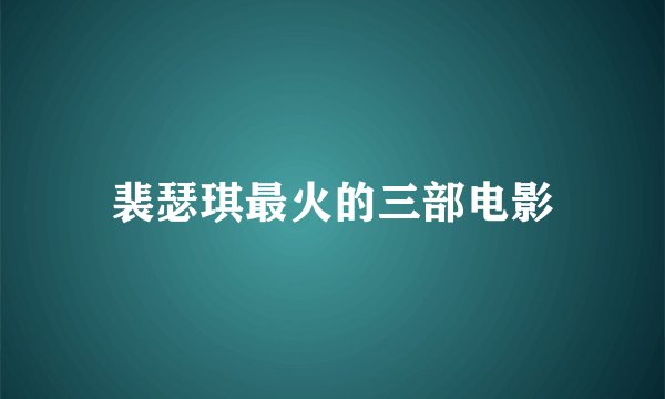裴瑟琪最火的三部电影