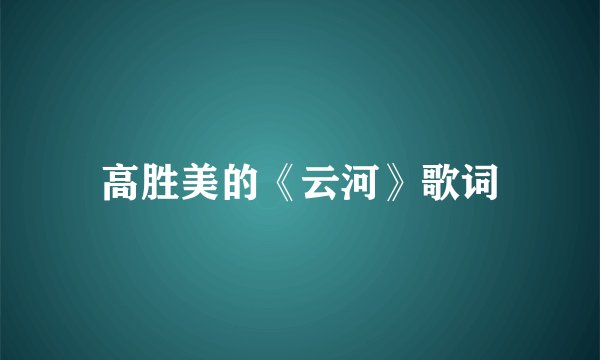 高胜美的《云河》歌词