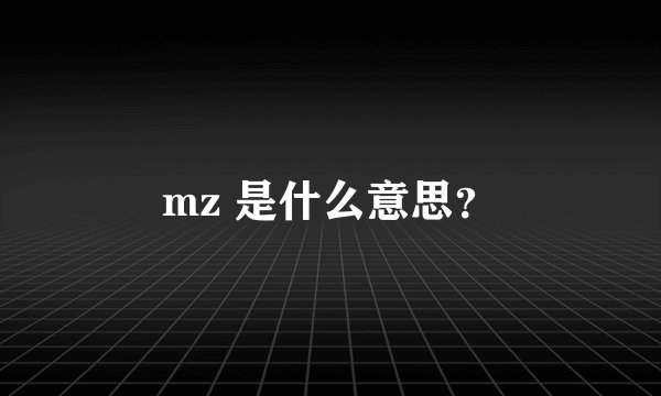 mz 是什么意思？
