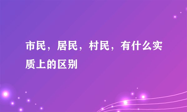 市民，居民，村民，有什么实质上的区别