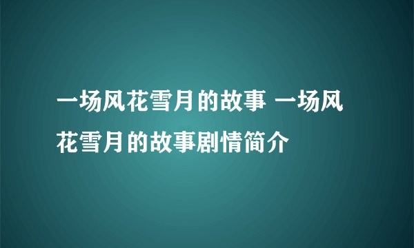 一场风花雪月的故事 一场风花雪月的故事剧情简介