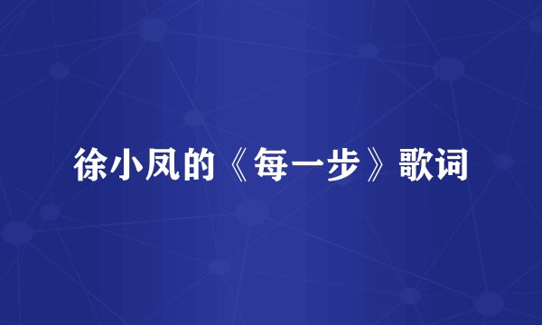 徐小凤的《每一步》歌词