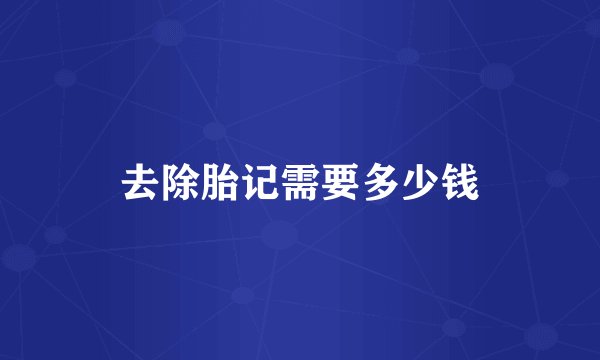 去除胎记需要多少钱