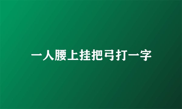 一人腰上挂把弓打一字
