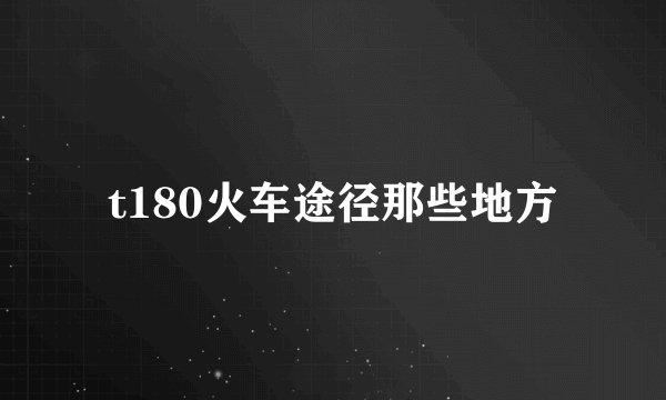 t180火车途径那些地方