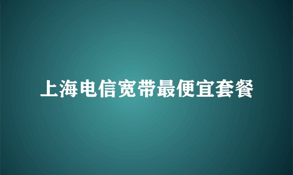 上海电信宽带最便宜套餐