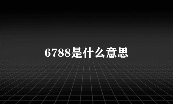 6788是什么意思