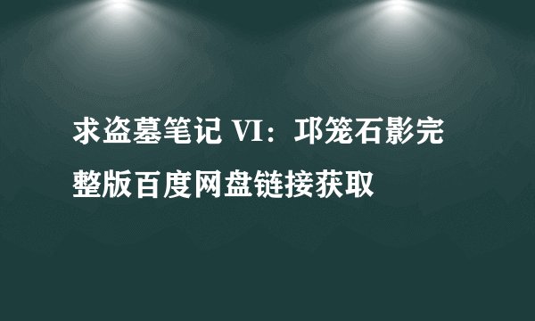 求盗墓笔记 VI:邛笼石影完整版百度网盘链接获取