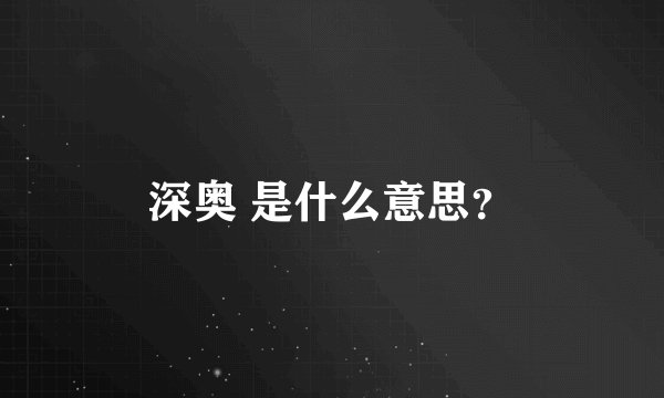 深奥 是什么意思？