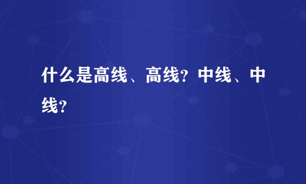 什么是高线、高线？中线、中线？