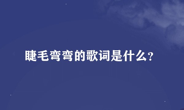 睫毛弯弯的歌词是什么？