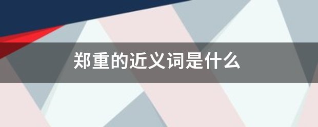 郑重的近义词是什么