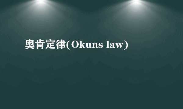 奥肯定律(Okuns law)