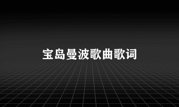 宝岛曼波歌曲歌词