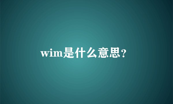 wim是什么意思?