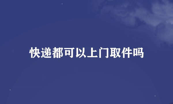 快递都可以上门取件吗