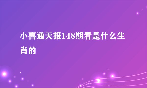小喜通天报148期看是什么生肖的