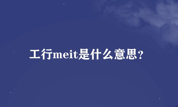 工行meit是什么意思？