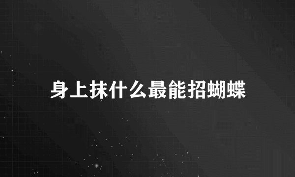 身上抹什么最能招蝴蝶