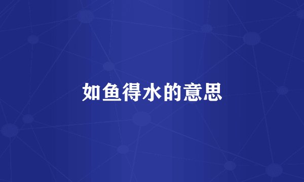 如鱼得水的意思