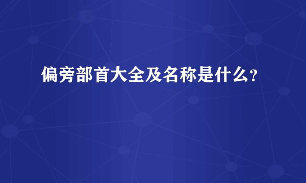 偏旁部首大全及名称是什么？
