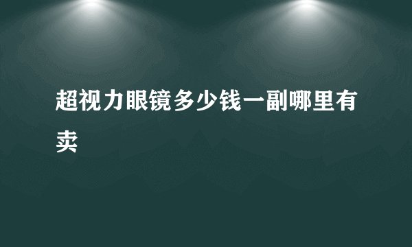 超视力眼镜多少钱一副哪里有卖
