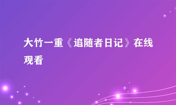 大竹一重《追随者日记》在线观看