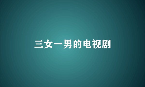 三女一男的电视剧