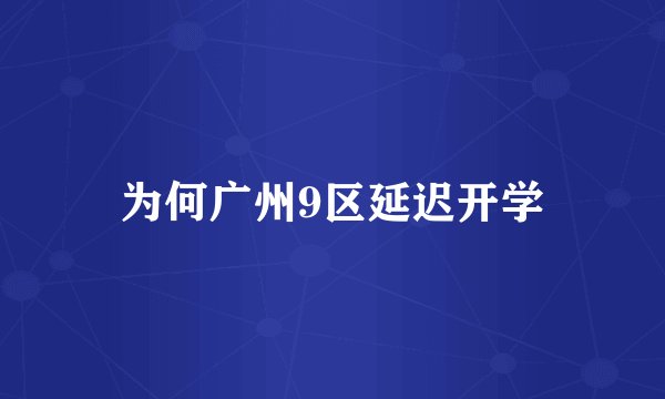 为何广州9区延迟开学