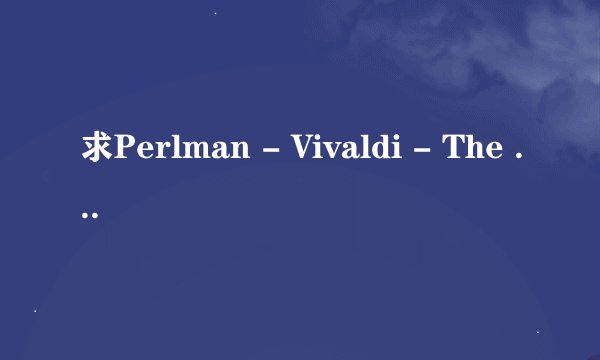 求Perlman - Vivaldi - The Four Seasons (24-96, 201