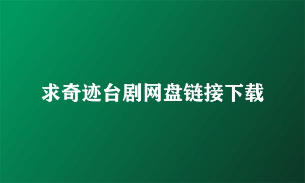 求奇迹台剧网盘链接下载