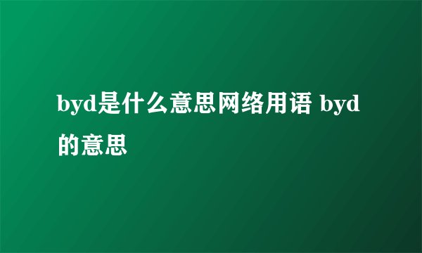 byd是什么意思网络用语 byd的意思