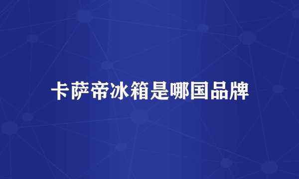 卡萨帝冰箱是哪国品牌