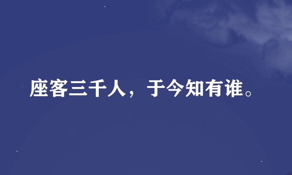 座客三千人，于今知有谁。